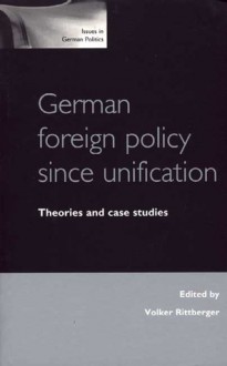 German Foreign Policy Since Unification: Theories And Case Studies - Volker Rittberger