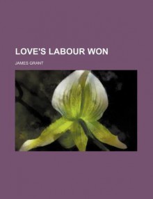 Love's Labour Won - James Grant