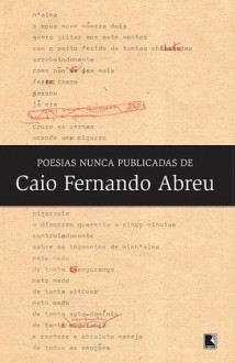 Poesias Nunca Publicadas de Caio Fernando Abreu - Caio Fernando Abreu