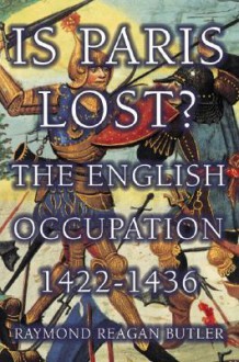 Is Paris Lost?: The English Occupation 1422-1436 - Raymond Butler, Raymand Bulter