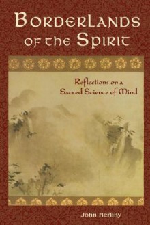 Borderlands of the Spirit: Reflections on a Sacred Science of Mind - John Herlihy