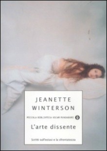 L'arte dissente. Scritti sull'estasi e la sfrontatezza - Jeanette Winterson, Chiara Spallino Rocca