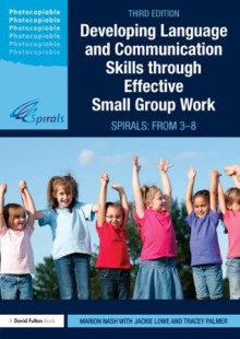 Developing Language and Communication Skills through Effective Small Group Work: SPIRALS: From 3-8 (David Fulton Books) - Marion Nash, Jackie Lowe, Tracey Palmer