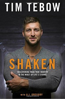 Shaken: Discovering Your True Identity in the Midst of Life's Storms - Tim Tebow, Gregory a Boyd J D