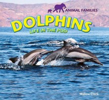 Dolphins: Life in the Pod - Willow Clark