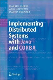 Implementing Distributed Systems with Java and CORBA - Markus Aleksy, Axel Korthaus, Martin Schader