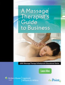 A Massage Therapist's Guide to Business - Laura Allen