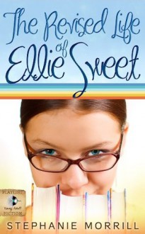 The Revised Life of Ellie Sweet (A Young Adult Contemporary Novel) - Stephanie Morrill