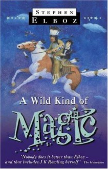 A Wild Kind Of Magic - Stephen Elboz