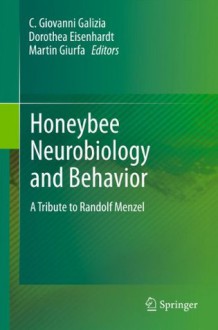 Honeybee Neurobiology and Behavior: A Tribute to Randolf Menzel - Giovanni Galizia, Dorothea Eisenhardt, Martin Giurfa