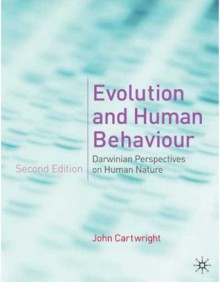 Evolution And Human Behaviour: Darwinian Perspectives On Human Nature - John Cartwright