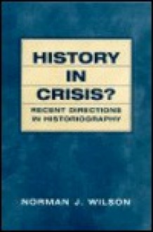 History in Crisis? Recent Directions in Historiography - Norman J. Wilson