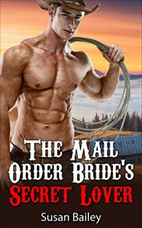 Romance: The Mail Order Bride's Secret Lover - S. Bailey