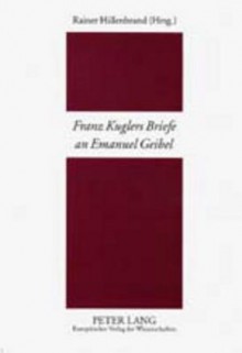 Franz Kuglers Briefe An Emanuel Geibel (German Edition) - Rainer Hillenbrand, Franz Kugler