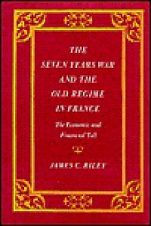 The Seven Years War and the Old Regime in France: The Economic and Financial Toll - James C. Riley