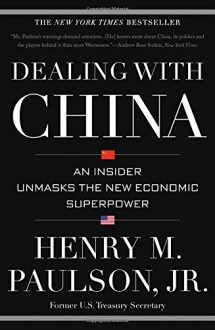 Dealing with China: An Insider Unmasks the New Economic Superpower - Henry M. Paulson