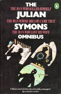 The Julian Symons Omnibus: The Man Who Killed Himself; The Man Whose Dreams Come True; The Man Who Lost His Wife - Julian Symons