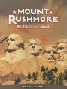 Mount Rushmore: Black Hills & Badlands - T.D. Griffith