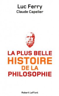 La plus belle histoire de la philosophie - Claude CAPELIER, Luc Ferry