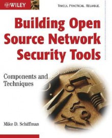 Building Open Source Network Security Tools: Components and Techniques - Mike Schiffman