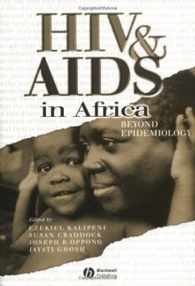 HIV and AIDS in Africa: Beyond Epidemiology - Ezekiel Kalipeni, Susan Craddock, Joseph R. Oppong, Jayati Ghosh