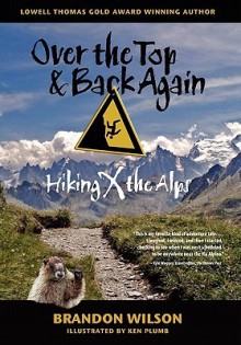 Over the Top & Back Again: Hiking X the Alps - Brandon Wilson, Bob Rich, Ken Plumb