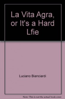 La Vita Agra, or It's a Hard Lfie - Luciano Bianciardi