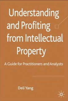 Understanding and Profiting from Intellectual Property - Deli Yang