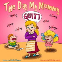 (Children's Book) The Day My Mommy QUIT! Funny Rhyming Picture Book for Beginner Readers/Bedtime Story (ages 2-8) (Early Learning) ("Early Learning and Laughing Picture Books"- Beginner Readers) - Kally Mayer, Mindy Liang