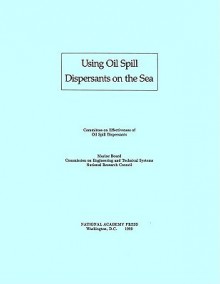 Using Oil Spill Dispersants on the Sea - Committee on Effectiveness of Oil Spill, Marine Board, National Research Council