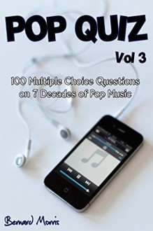 Pop Quiz Vol 3: 100 Multiple-Choice Questions on 7 Decades of Pop Music (Indie Music, Punk Rock, Disco, Heavy Rock, Country Music, Rap, Grunge, Soul, 50s, 60s, 70s, 80s, 90s) - Bernard Morris, QuizBooks