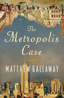 Metropolis Case, The: A Novel - Matthew Gallaway