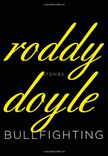 Bullfighting: Stories - Roddy Doyle