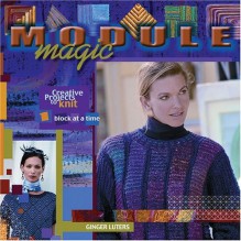 Module Magic: Creative Projects to Knit One Block at a Time - Ginger Luters, Alexis Xenakis, Elaine Rowley