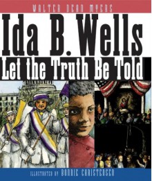 Ida B. Wells: Let the Truth Be Told - Walter Dean Myers, Bonnie Christensen