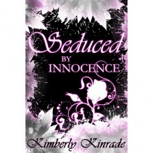 Seduced by Innocence (The Seduced Saga, Book 1 of Rose's Trilogy) - Karpov Kinrade