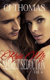 Ruin Me Vol. 4: Volume 4 (Secret Seduction) by C.J. Thomas (2015-02-23) - C.J. Thomas