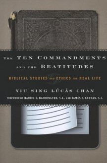 The Ten Commandments and the Beatitudes: Biblical Studies and Ethics for Real Life - Yiu Sing Chan, Daniel J. Harrington S.J.