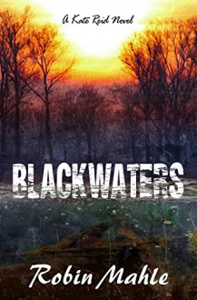 Blackwaters: A Kate Reid Novel (The Kate Reid Series Book 4) - Robin Mahle