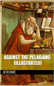 Against the Pelagians, by Saint Jerome (Illustrated) (Spanish Edition) - Jérôme