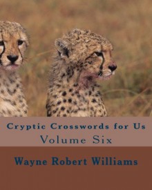 Cryptic Crosswords for Us Volume Six - Wayne Robert Williams