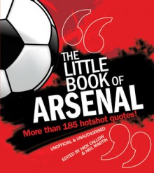 Little Book of Arsenal: More Than 185 Hotshot Quotes! - Nick Callow, Neil Martin