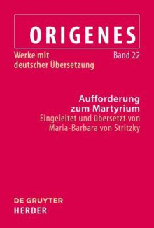 Traktate Und Briefe: Band 22--Aufforderung Zum Martyrium - Alfons Furst, Christoph Markschies, Maria-Barbara Stritzky