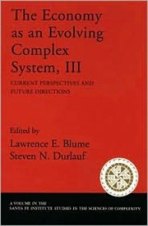 The Economy as an Evolving Complex System III: Current Perspectives and Future Directions - Lawrence E. Blume, Steven N. Durlauf