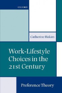 Work-Lifestyle Choices in the 21st Century: Preference Theory - Catherine Hakim