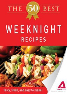 The 50 Best Weeknight Recipes: Tasty, Fresh, and Easy to Make! - Editors Of Adams Media