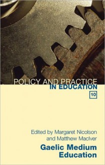 Gaelic Medium Education: (Policy and Practice in Education 10) - Margaret Nicolson