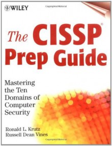 The CISSP Prep Guide: Mastering the Ten Domains of Computer Security - Ronald L. Krutz, Russell Dean Vines