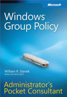 Windows® Group Policy Administrators Pocket Consultant - William R. Stanek