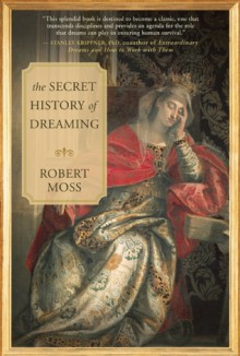 The Secret History of Dreaming - Robert Moss